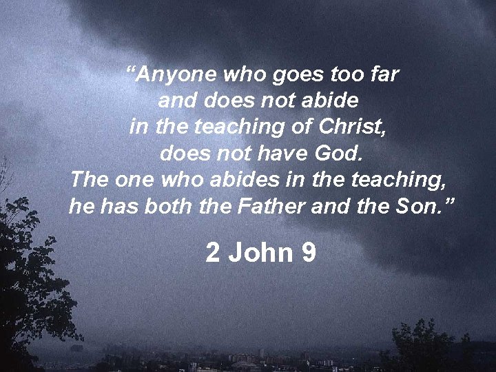 “Anyone who goes too far and does not abide in the teaching of Christ,