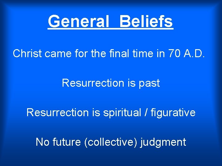 General Beliefs Christ came for the final time in 70 A. D. Resurrection is