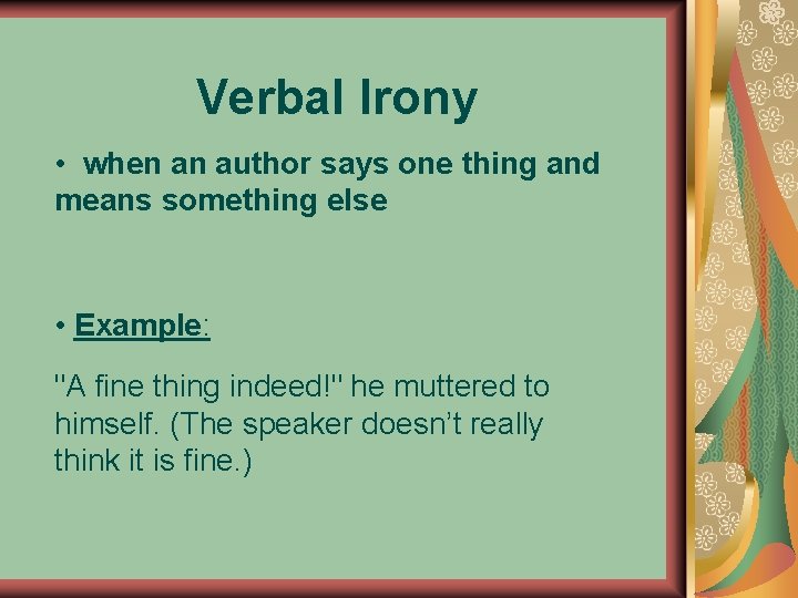 Verbal Irony • when an author says one thing and means something else •