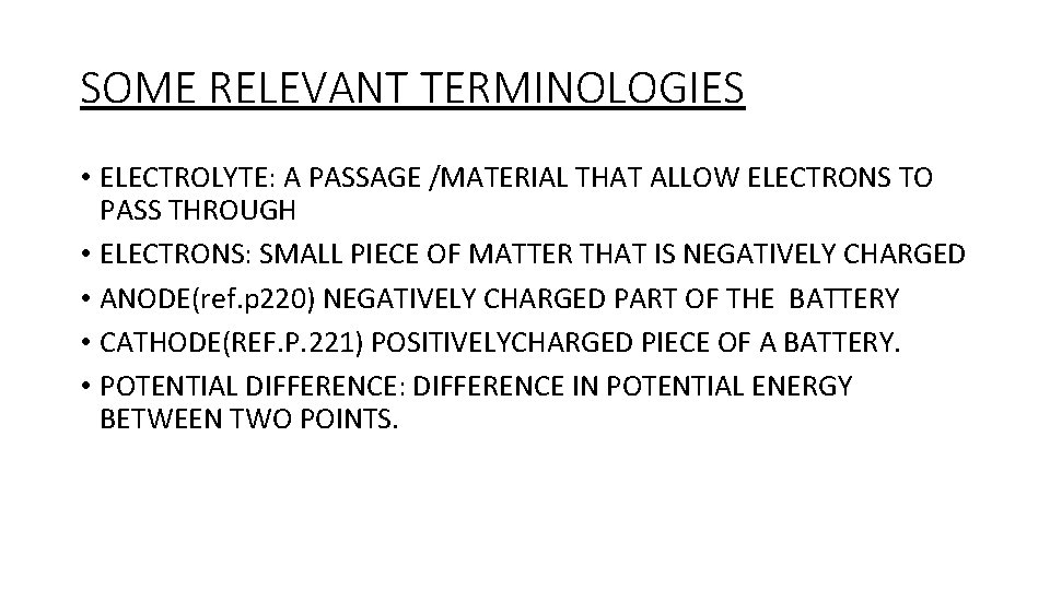 SOME RELEVANT TERMINOLOGIES • ELECTROLYTE: A PASSAGE /MATERIAL THAT ALLOW ELECTRONS TO PASS THROUGH