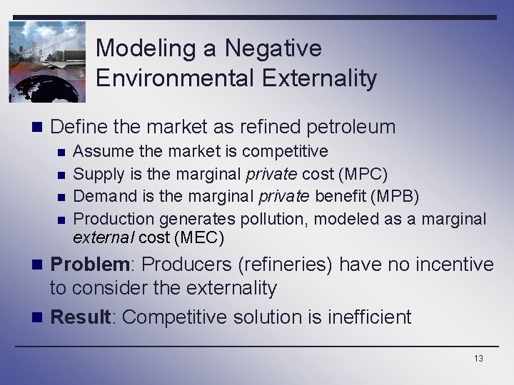 Modeling a Negative Environmental Externality n Define the market as refined petroleum n Assume