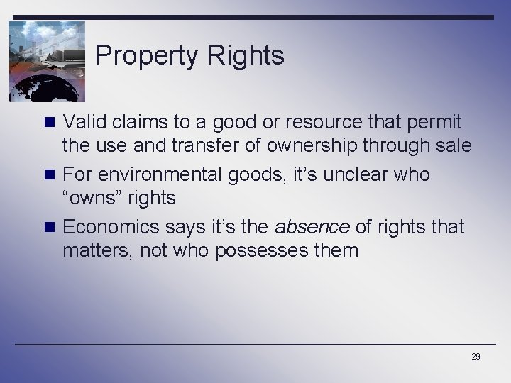 Property Rights n Valid claims to a good or resource that permit the use