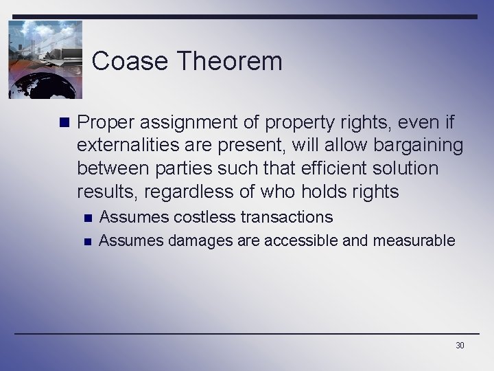 Coase Theorem n Proper assignment of property rights, even if externalities are present, will