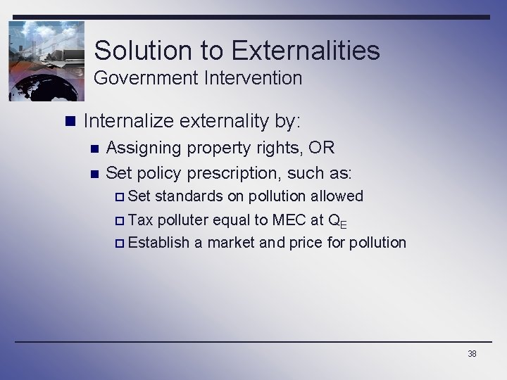 Solution to Externalities Government Intervention n Internalize externality by: n n Assigning property rights,