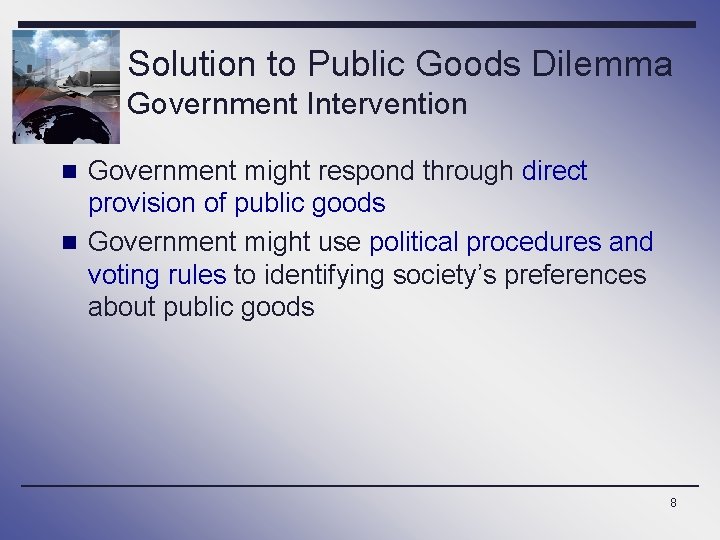 Solution to Public Goods Dilemma Government Intervention n Government might respond through direct provision