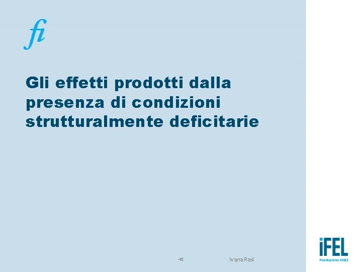 Gli effetti prodotti dalla presenza di condizioni strutturalmente deficitarie 45 Ivana Rasi 