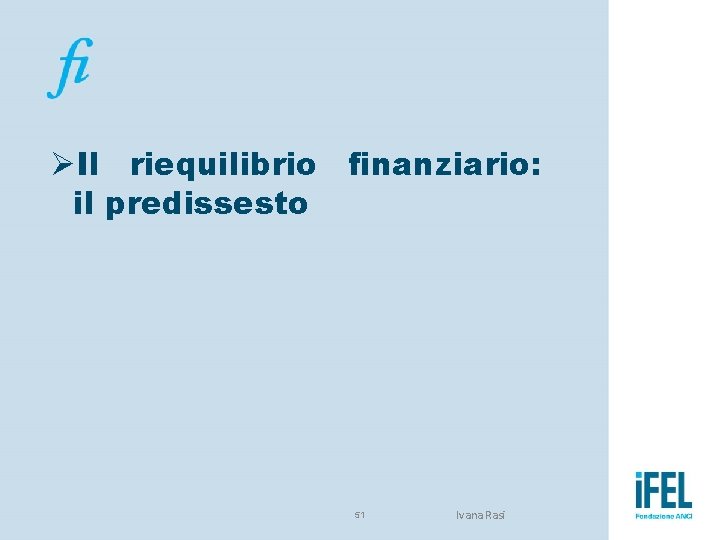 ØIl riequilibrio finanziario: il predissesto 51 Ivana Rasi 