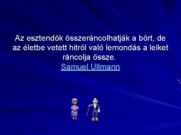 Az esztendők összeráncolhatják a bőrt, de az életbe vetett hitről való lemondás a lelket