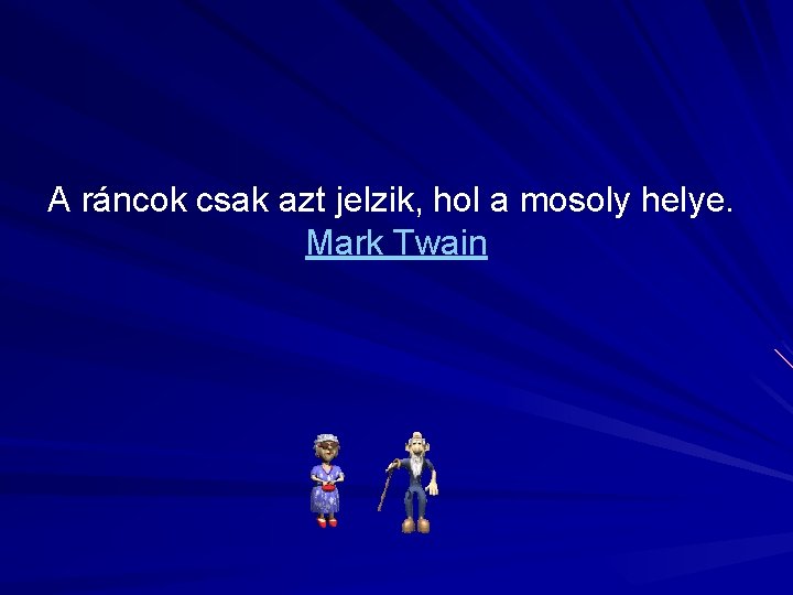 A ráncok csak azt jelzik, hol a mosoly helye. Mark Twain 