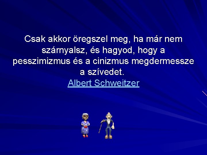 Csak akkor öregszel meg, ha már nem szárnyalsz, és hagyod, hogy a pesszimizmus és