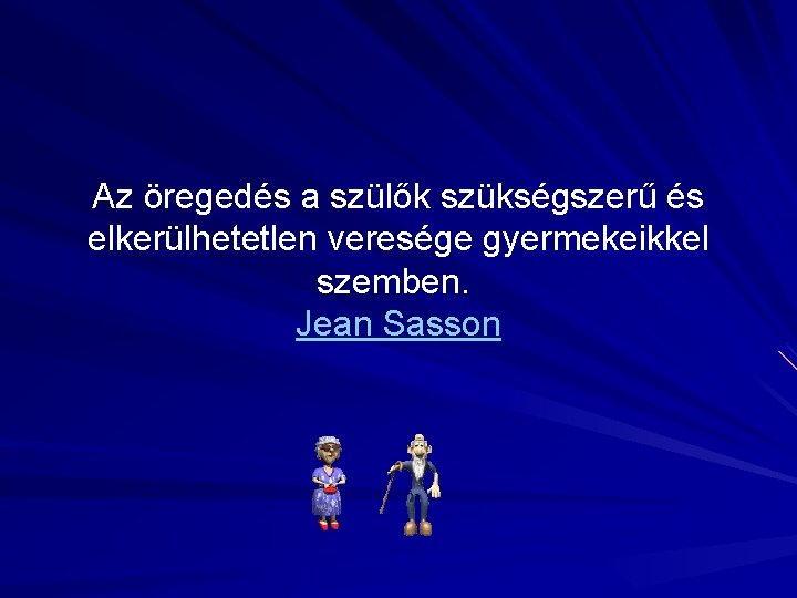 Az öregedés a szülők szükségszerű és elkerülhetetlen veresége gyermekeikkel szemben. Jean Sasson 