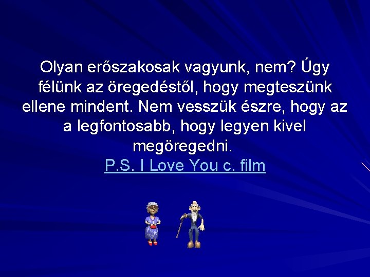Olyan erőszakosak vagyunk, nem? Úgy félünk az öregedéstől, hogy megteszünk ellene mindent. Nem vesszük