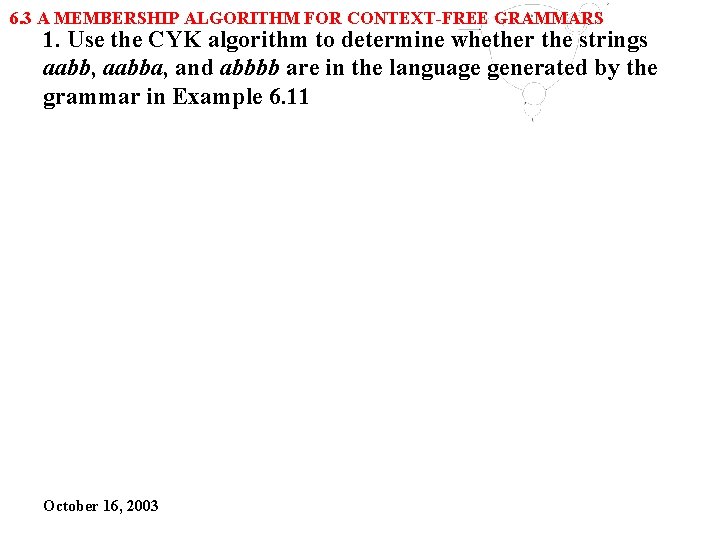 6. 3 A MEMBERSHIP ALGORITHM FOR CONTEXT-FREE GRAMMARS 1. Use the CYK algorithm to