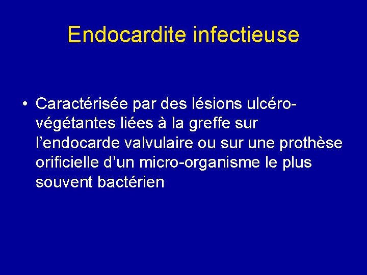 Endocardite infectieuse • Caractérisée par des lésions ulcérovégétantes liées à la greffe sur l’endocarde