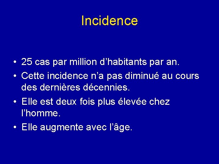 Incidence • 25 cas par million d’habitants par an. • Cette incidence n’a pas