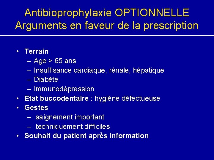 Antibioprophylaxie OPTIONNELLE Arguments en faveur de la prescription • Terrain – Age > 65