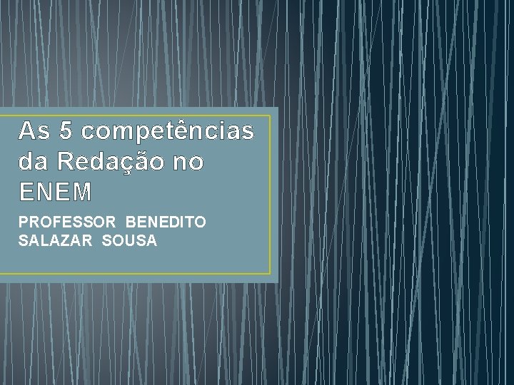 As 5 competências da Redação no ENEM PROFESSOR BENEDITO SALAZAR SOUSA 