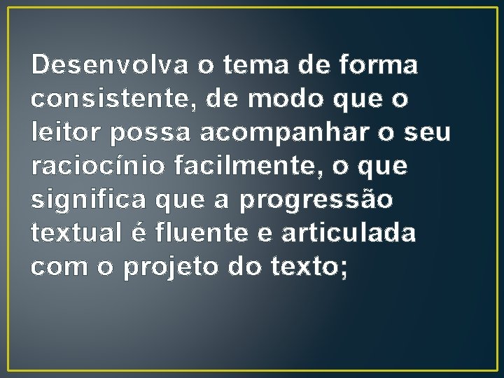 Desenvolva o tema de forma consistente, de modo que o leitor possa acompanhar o