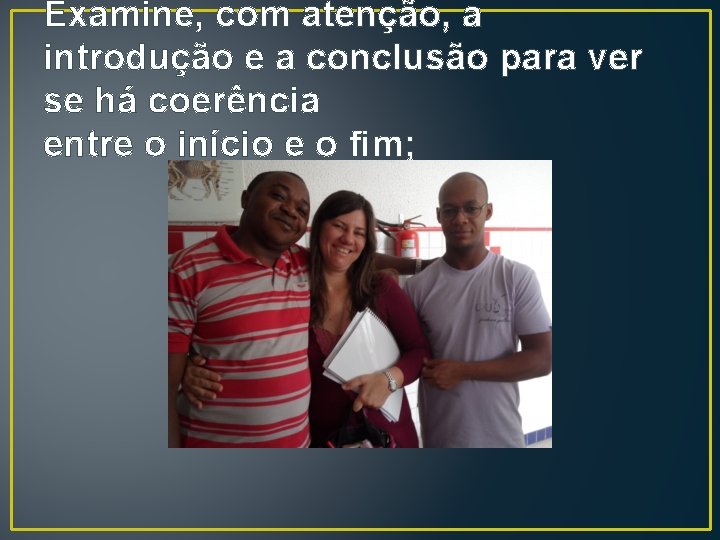 Examine, com atenção, a introdução e a conclusão para ver se há coerência entre