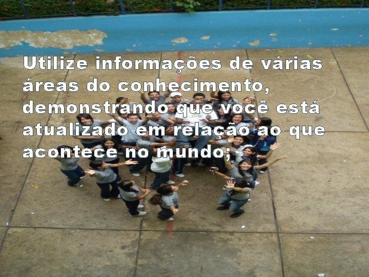 Utilize informações de várias áreas do conhecimento, demonstrando que você está atualizado em relação