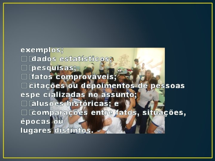 exemplos; �� dados estatísticos; �� pesquisas; �� fatos comprováveis; �� citações ou depoimentos de