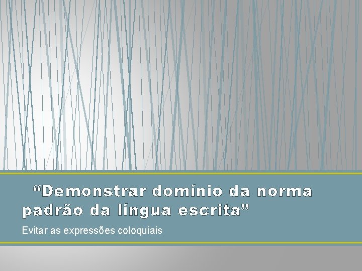 “Demonstrar domínio da norma padrão da língua escrita” Evitar as expressões coloquiais 