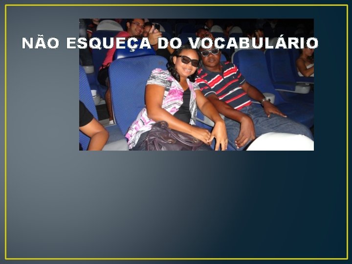 NÃO ESQUEÇA DO VOCABULÁRIO 