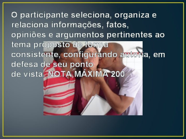 O participante seleciona, organiza e relaciona informações, fatos, opiniões e argumentos pertinentes ao tema