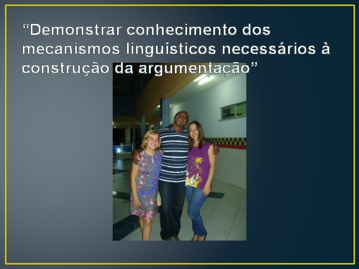 “Demonstrar conhecimento dos mecanismos linguísticos necessários à construção da argumentação” 