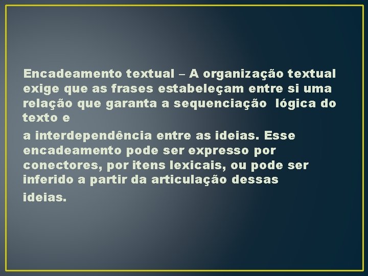 Encadeamento textual – A organização textual exige que as frases estabeleçam entre si uma