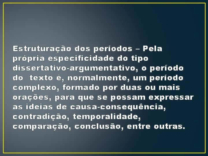 Estruturação dos períodos – Pela própria especificidade do tipo dissertativo-argumentativo, o período do texto