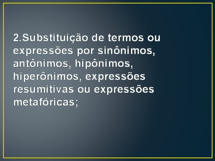 2. Substituição de termos ou expressões por sinônimos, antônimos, hiperônimos, expressões resumitivas ou expressões