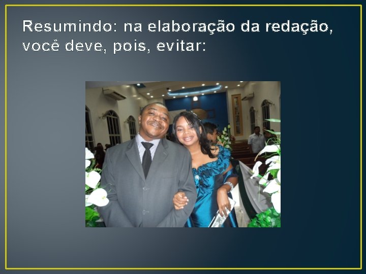 Resumindo: na elaboração da redação, você deve, pois, evitar: 