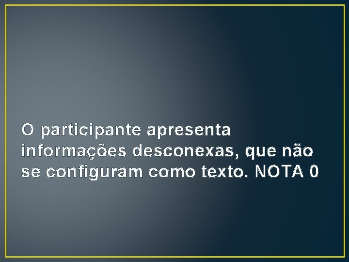 O participante apresenta informações desconexas, que não se configuram como texto. NOTA 0 