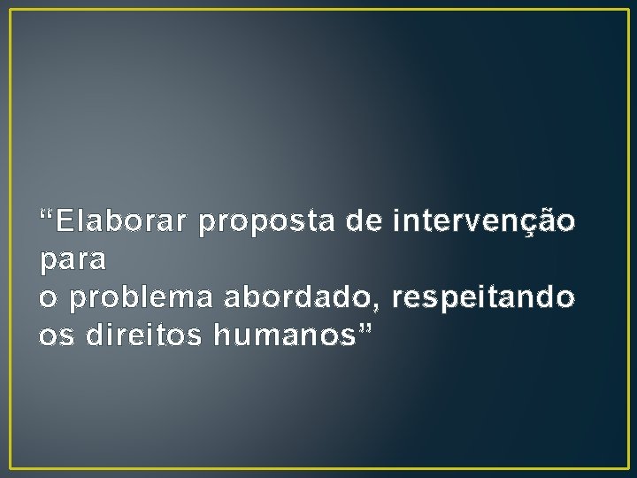 “Elaborar proposta de intervenção para o problema abordado, respeitando os direitos humanos” 