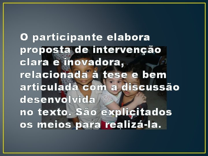 O participante elabora proposta de intervenção clara e inovadora, relacionada à tese e bem