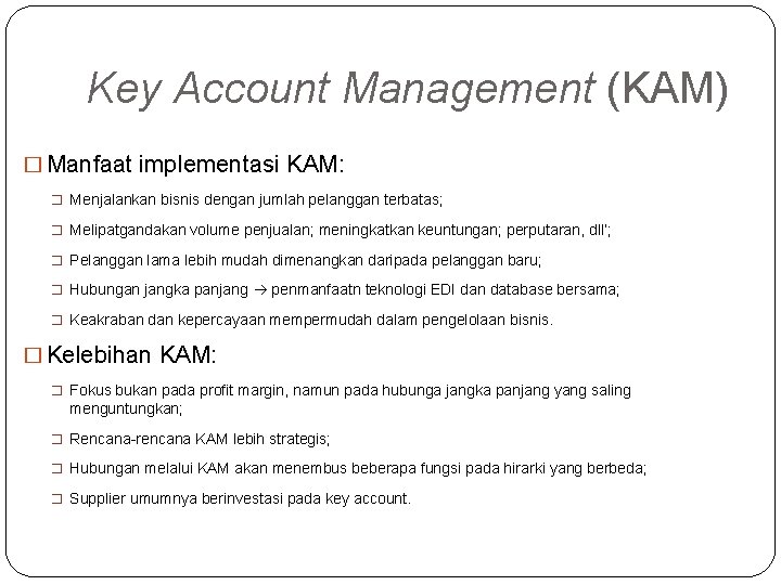 Key Account Management (KAM) � Manfaat implementasi KAM: � Menjalankan bisnis dengan jumlah pelanggan