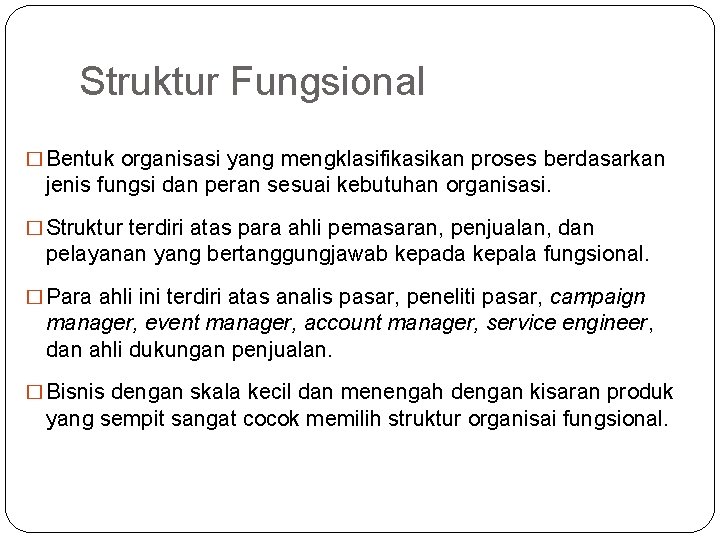 Struktur Fungsional � Bentuk organisasi yang mengklasifikasikan proses berdasarkan jenis fungsi dan peran sesuai