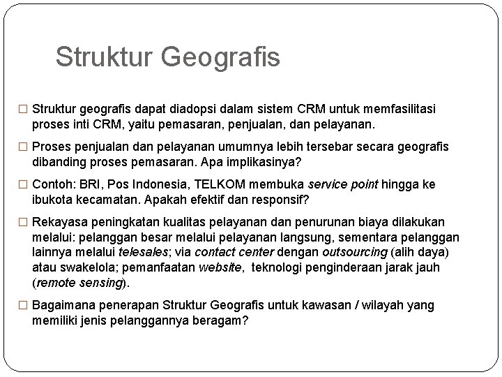 Struktur Geografis � Struktur geografis dapat diadopsi dalam sistem CRM untuk memfasilitasi proses inti