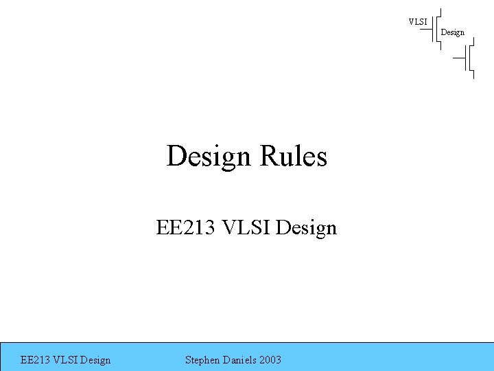 VLSI Design Rules EE 213 VLSI Design Stephen Daniels 2003 