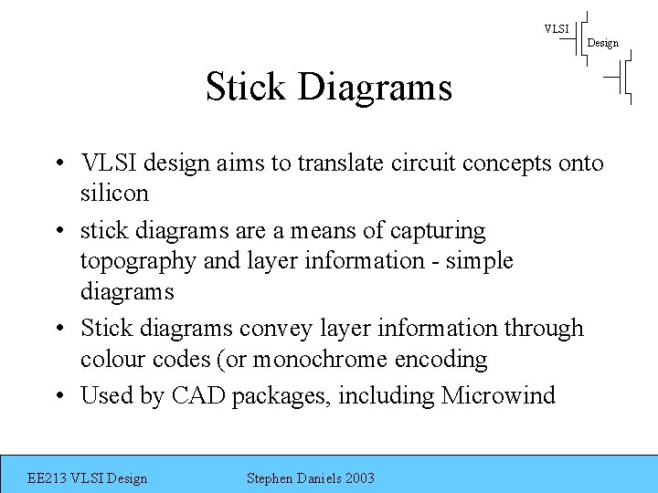 VLSI Design Stick Diagrams • VLSI design aims to translate circuit concepts onto silicon