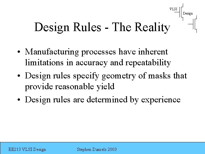 VLSI Design Rules - The Reality • Manufacturing processes have inherent limitations in accuracy