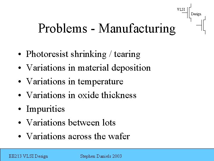 VLSI Design Problems - Manufacturing • • Photoresist shrinking / tearing Variations in material