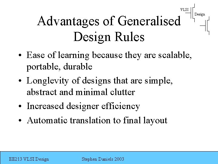 VLSI Advantages of Generalised Design Rules • Ease of learning because they are scalable,