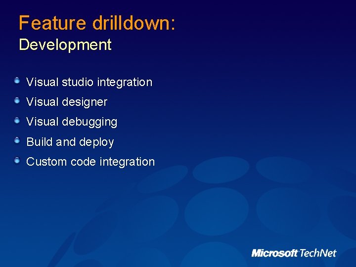 Feature drilldown: Development Visual studio integration Visual designer Visual debugging Build and deploy Custom