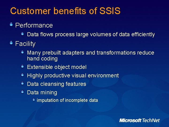 Customer benefits of SSIS Performance Data flows process large volumes of data efficiently Facility