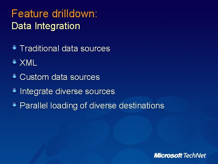 Feature drilldown: Data Integration Traditional data sources XML Custom data sources Integrate diverse sources