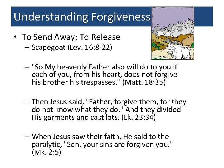 Understanding Forgiveness • To Send Away; To Release – Scapegoat (Lev. 16: 8 -22)