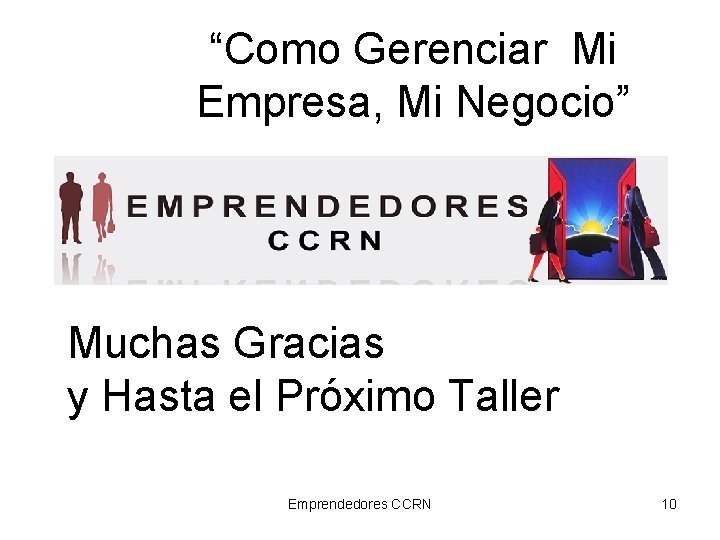 “Como Gerenciar Mi Empresa, Mi Negocio” Muchas Gracias y Hasta el Próximo Taller Emprendedores