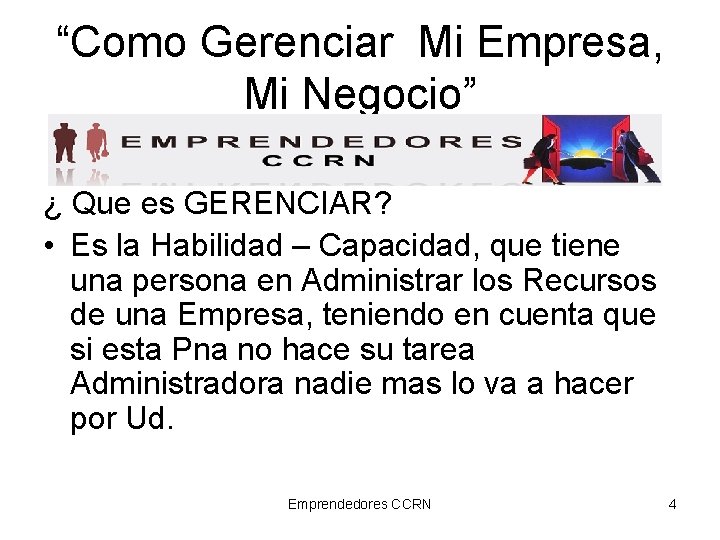 “Como Gerenciar Mi Empresa, Mi Negocio” ¿ Que es GERENCIAR? • Es la Habilidad